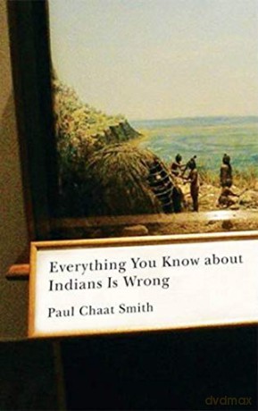 Everything You Know about Indians Is Wrong (Indigenous Americas) - Paul Chaat Smith [KSIĄŻKA]