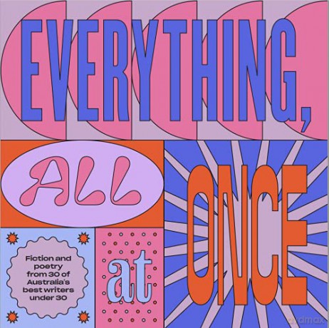 Everything, All At Once: Fiction and poetry from 30 of Australia's best writers under 30 [KSIĄŻKA]