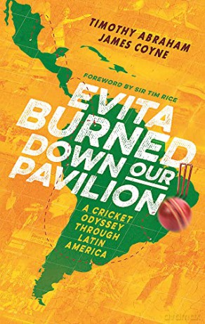 Evita Burned Down Our Pavilion: A Cricket Odyssey through Latin America - Timothy Abraham [KSIĄŻKA]