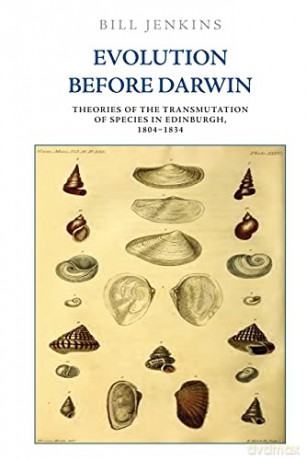 Evolution Before Darwin: Theories of the Transmutation of Species in Edinburgh, 1804-1834 - Cultural Engagement Fellow Bill Jenkins [KSIĄŻKA]