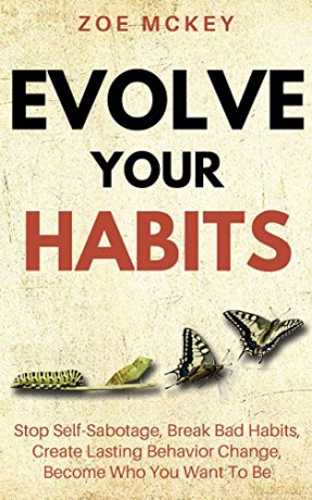 Evolve Your Habits: Stop Self-Sabotage, Break Bad Habits, Create Lasting Behavior Change, Become Who You Want To Be: 4 (Good Habits) - Zoe McKey [KSIĄŻKA]
