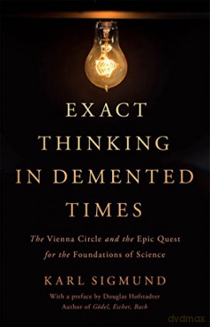 Exact Thinking in Demented Times: The Vienna Circle and the Epic Quest for the Foundations of Science - Karl Sigmund [KSIĄŻKA]