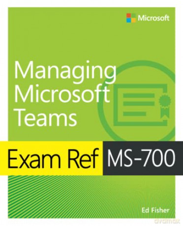 Exam Ref MS-700 Managing Microsoft Teams - Ed Fisher [KSIĄŻKA]
