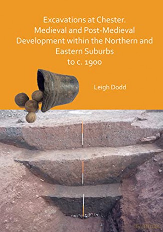 Excavations at Chester. Medieval and Post-Medieval Development within the Northern and Eastern Suburbs to c. 1900 - Leigh Dodd [KSIĄŻKA]
