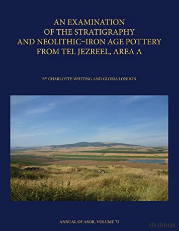 Excavations at Tel Jezreel (Annual of ASOR): The Stratigraphy and Neolithic Iron Age Pottery from Area A: 73 - Charlotte Whiting [KSIĄŻKA]