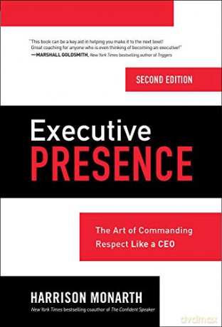 Executive Presence, Second Edition: The Art of Commanding Respect Like a CEO: The Art of Commanding Respect Like a CEO: The Art of Commanding Respect Like a CEO (BUSINESS BOOKS) - Harrison Monarth [KSIĄŻKA]