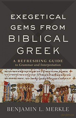 Exegetical Gems from Biblical Greek: A Refreshing Guide to Grammar and Interpretation - Merkle [KSIĄŻKA]