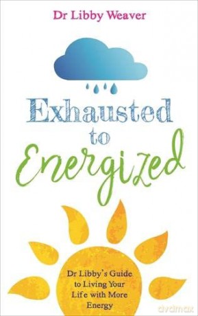 Exhausted to Energized: Dr Libby's Guide to Living Your Life with More Energy - Libby Weaver [KSIĄŻKA]