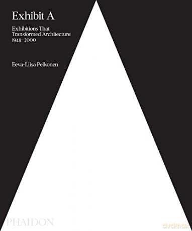 Exhibit A: Exhibitions that Transformed Architecture, 1948-2000 - Eeva-Liisa Pelkonen [KSIĄŻKA]