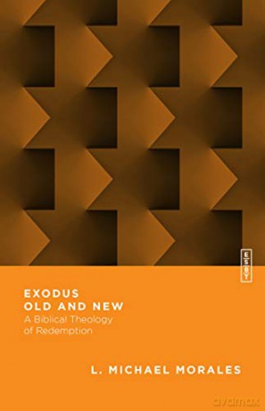 Exodus Old and New: A Biblical Theology of Redemption (Essential Studies in Biblical Theology) - L. Michael Morales [KSIĄŻKA]