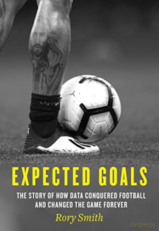 Expected Goals: The story of how data conquered football and changed the game forever - Rory Smith [KSIĄŻKA]