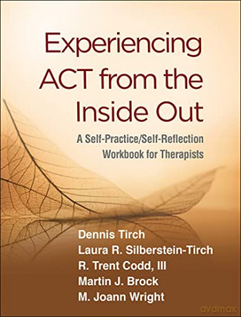 Experiencing ACT from the Inside Out: A Self-Practice/Self-Reflection Workbook for Therapists (SelfPractice/SelfReflection Guides for Psychotherapists) - Dennis Tirch [KSIĄŻKA]