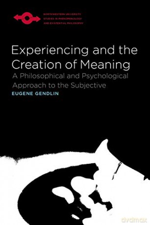 Experiencing and the Creation of Meaning: A Philosophical and Psychological Approach to the Subjective (Studies in Phenomenology and Existential Philosophy) - Eugene T. Gendlin [KSIĄŻKA]