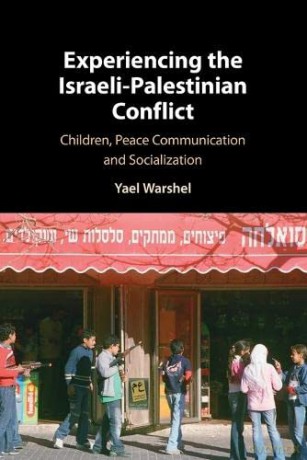 Experiencing the Israeli-Palestinian Conflict: Children, Peace Communication and Socialization - Yael Warshel [KSIĄŻKA]
