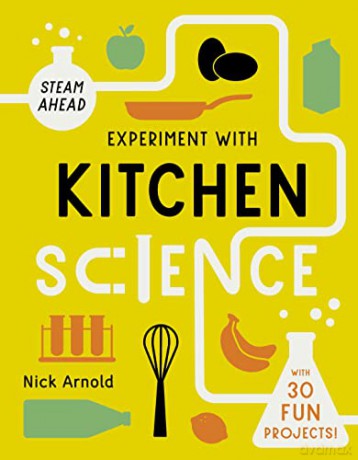 Experiment with Kitchen Science: Fun projects to try at home (STEAM Ahead) - Nick Arnold [KSIĄŻKA]