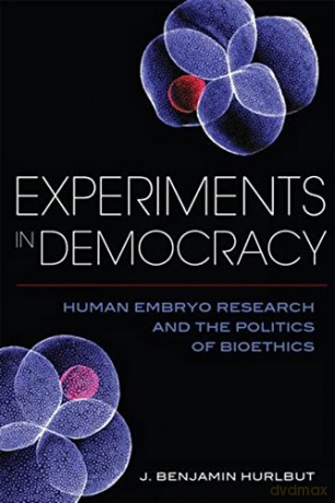 Experiments in Democracy: Human Embryo Research and the Politics of Bioethics - Benjamin [KSIĄŻKA]