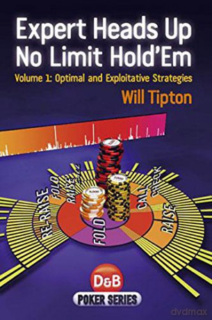Expert Heads Up No Limit Hold'em: v. 1 (D&B Poker): Optimal and Exploitative Strategies - Will Tipton [KSIĄŻKA]