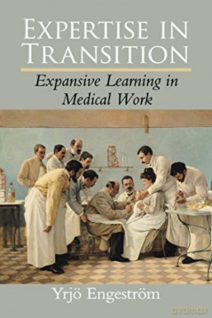Expertise in Transition: Expansive Learning in Medical Work - Yrjö Engeström [KSIĄŻKA]