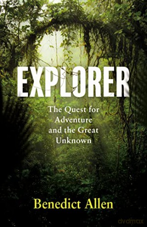 Explorer: The Quest for Adventure and the Great Unknown - Benedict Allen [KSIĄŻKA]