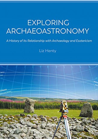 Exploring Archaeoastronomy: A History of its Relationship with Archaeology and Esotericism - Liz Henty [KSIĄŻKA]