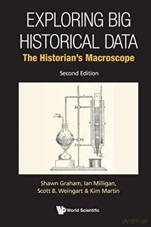 Exploring Big Historical Data: The Historian's Macroscope (second Edition) - Shawn Graham [KSIĄŻKA]