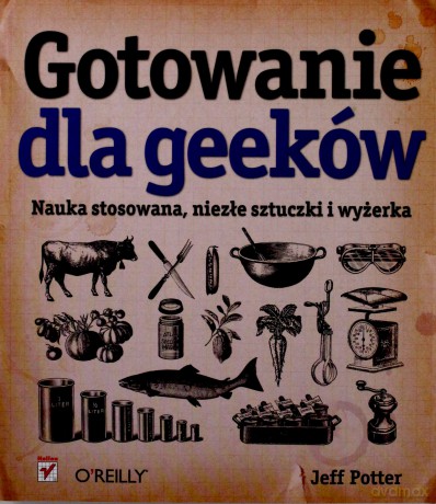 Gotowanie dla Geeków. Nauka stosowana, niezłe sztuczki i wyżerka [KSIĄŻKA]