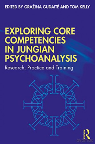 Exploring Core Competencies in Jungian Psychoanalysis: Research, Practice, and Training [KSIĄŻKA]
