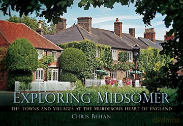 Exploring Midsomer: The Towns and Villages at the Murderous Heart of England - Chris Behan [KSIĄŻKA]