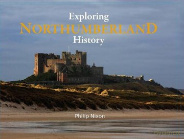 Exploring Northumberland History - Philip Nixon [KSIĄŻKA]