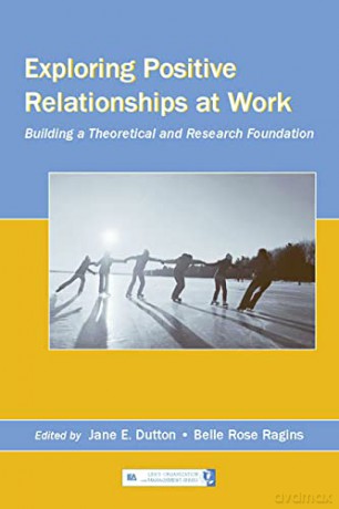 Exploring Positive Relationships at Work: Building a Theoretical and Research Foundation (Organization and Management Series) - Jane E. Dutton [KSIĄŻKA]