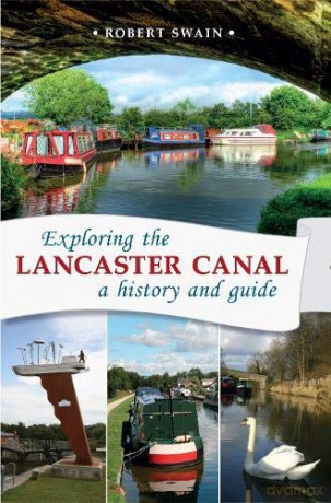 Exploring the Lancaster Canal: A history and guide - Robert Swain [KSIĄŻKA]