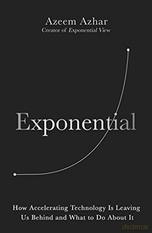 Exponential: How Accelerating Technology Is Leaving Us Behind and What to Do About It - Azeem Azhar [KSIĄŻKA]