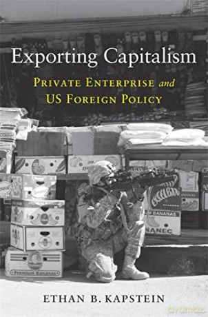 Exporting Capitalism: Private Enterprise and US Foreign Policy - Kapstein [KSIĄŻKA]