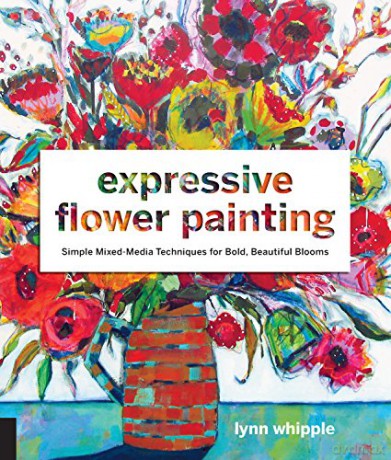 Expressive Flower Painting: Simple Mixed Media Techniques for Bold Beautiful Blooms - Lynn Whipple [KSIĄŻKA]