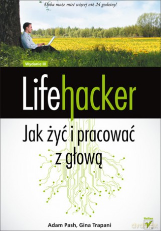 Lifehacker. Jak żyć i pracować z głową. Wydanie III [KSIĄŻKA]