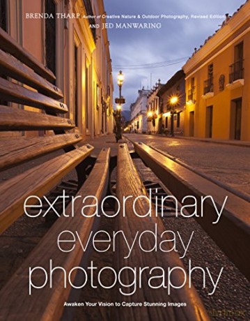 Extraordinary Everyday Photography: Awaken Your Vision to Create Stunning Images Wherever You Are - Brenda Tharp [KSIĄŻKA]