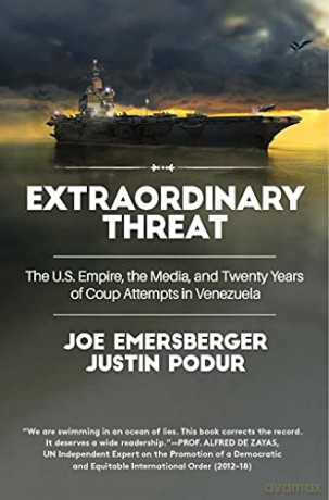 Extraordinary Threat: The U.S. Empire, the Media, and Twenty Years of Coup Attempts in Venezuela - Justin Podur [KSIĄŻKA]