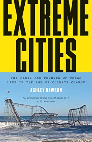 Extreme Cities: The Peril and Promise of Urban Life in the Age of Climate Change - Ashley Dawson [KSIĄŻKA]