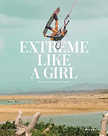 Extreme Like a Girl: Women in Adventure Sports - Carolina Amell [KSIĄŻKA]