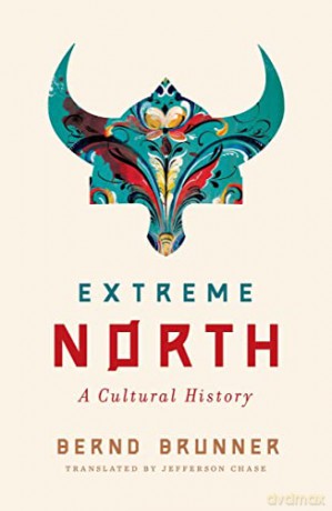 Extreme North: A Cultural History - Bernd Brunner [KSIĄŻKA]