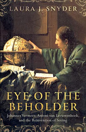 Eye of the Beholder: Johannes Vermeer, Antoni van Leeuwenhoek, and the Reinvention of Seeing - Laura J. Snyder [KSIĄŻKA]