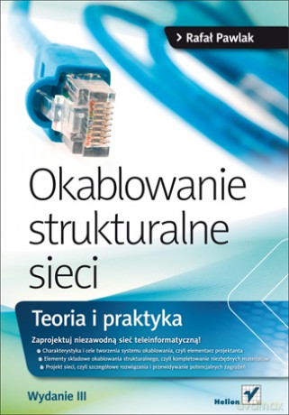 Okablowanie strukturalne sieci. Teoria i praktyka. Wydanie III [KSIĄŻKA]