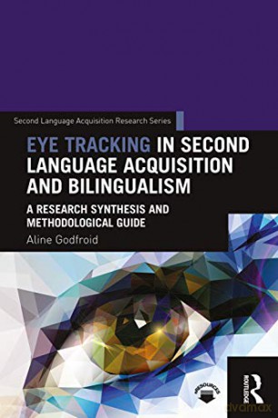 Eye Tracking in Second Language Acquisition and Bilingualism: A Research Synthesis and Methodological Guide (Second Language Acquisition Research Series) - Aline Godfroid [KSIĄŻKA]
