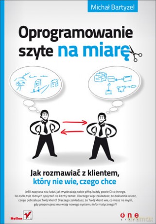 Oprogramowanie szyte na miarę. Jak rozmawiać z klientem, który nie wie, czego chce [KSIĄŻKA]