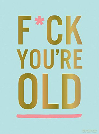F*ck You're Old: For My Favourite Old-Timer [KSIĄŻKA]