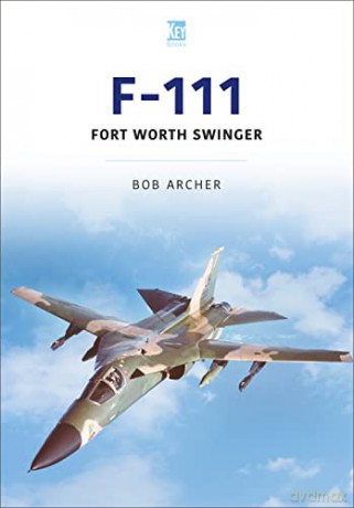 F-111: Fort Worth Swinger (Historic Military Aircraft Series) - Archer Bob [KSIĄŻKA]