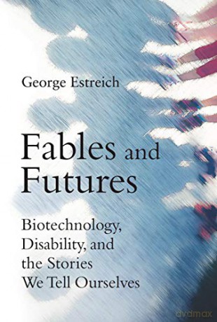 Fables and Futures: Biotechnology, Disability, and the Stories We Tell Ourselves (The MIT Press) - George Estreich [KSIĄŻKA]
