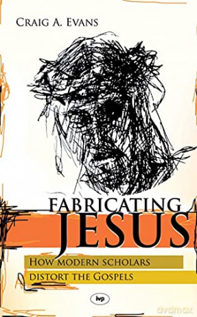Fabricating Jesus: How Modern Scholars Distort The Gospels - Craig Evans [KSIĄŻKA]