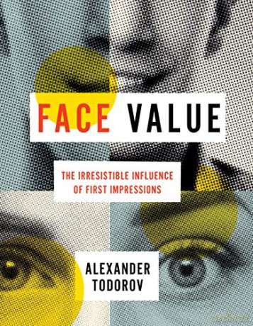 Face Value: The Irresistible Influence of First Impressions - Alexander Todorov [KSIĄŻKA]