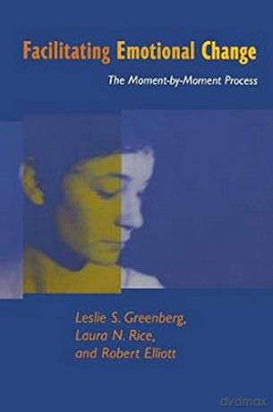 Facilitating Emotional Change: The Moment-by-Moment Process - Leslie S. Greenberg [KSIĄŻKA]